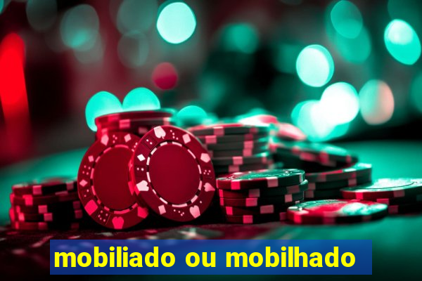 mobiliado ou mobilhado