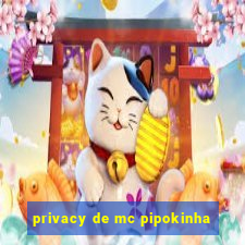 privacy de mc pipokinha