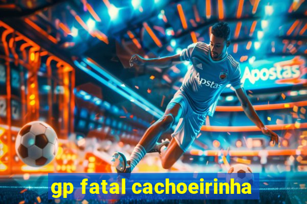 gp fatal cachoeirinha