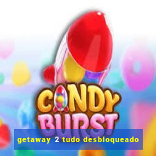 getaway 2 tudo desbloqueado