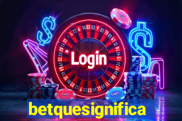 betquesignifica