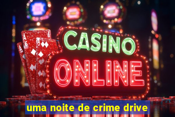 uma noite de crime drive